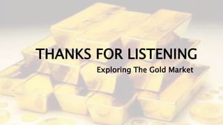 THANKS FOR LISTENING
Exploring The Gold Market
 
