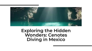 Exploring the Hidden
Wonders: Cenotes
Diving in Mexico
 