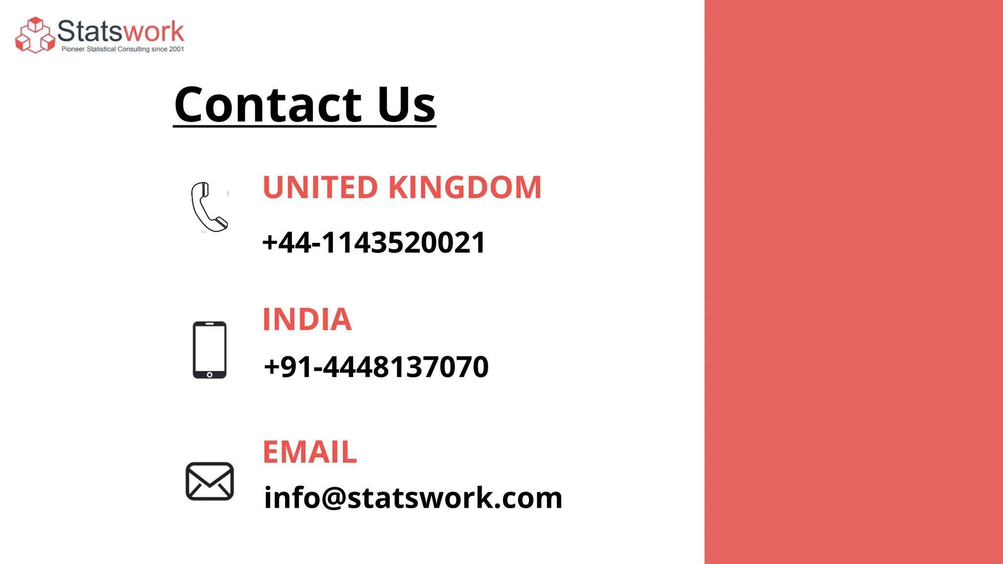 Contact Us
+44-1143520021
UNITED KINGDOM
+91-4448137070
EMAIL
INDIA
info@statswork.com
 