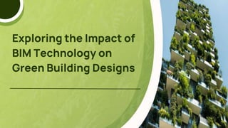 Exploring the Impact of
BIM Technology on
Green Building Designs
 