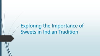 Exploring the Importance of
Sweets in Indian Tradition
 