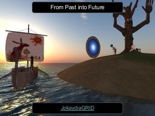 From Past into Future
JokaydiaGRID
 