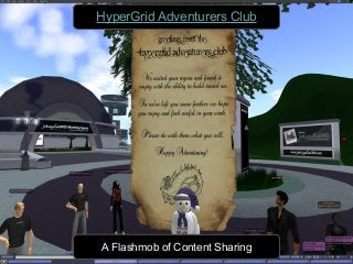 HyperGrid Adventurers Club
A Flashmob of Content Sharing
 