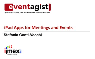 Stefania Conti-Vecchi
iPad	
  Apps	
  for	
  Mee.ngs	
  and	
  Events	
  
 