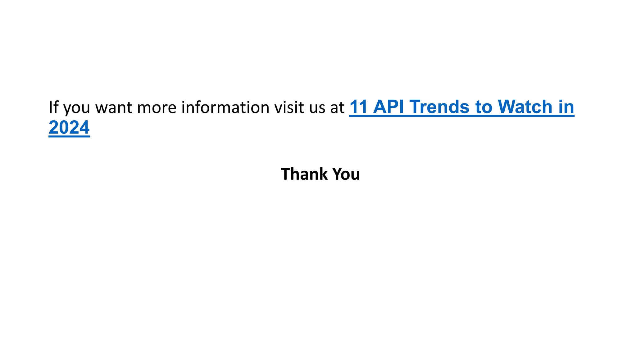 If you want more information visit us at 11 API Trends to Watch in
2024
Thank You