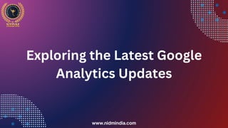 Exploring the Latest Google
Analytics Updates
www.nidmindia.com
 
