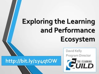 Lessons from Nature:
The Organic Learning &
Performance Ecosystem
David Kelly
Program Director
http://bit.ly/1y4qtOW
 