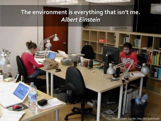 The environment is everything that isn't me.
Albert Einstein
Photo credit - Lander. http://bit.ly/1lsX0aN
 