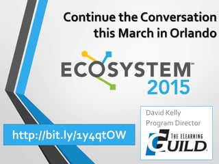 David Kelly
Program Director
Lessons from Nature:
The Organic Learning and
Performance Ecosystem
http://bit.ly/1y4qtOW
 