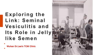 Exploring the
Link: Seminal
Vesiculitis and
Its Role in Jelly-
like Semen
 