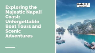 Exploring the
Majestic Napali
Coast:
Unforgettable
Boat Tours and
Scenic
Adventures
 