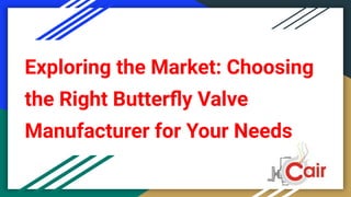 Exploring the Market: Choosing
the Right Butterﬂy Valve
Manufacturer for Your Needs
 