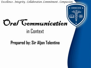 Oral Communication
in Context
Prepared by: Sir Aljon Tolentino
 