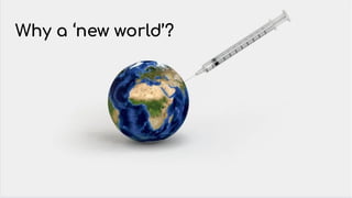 Why a ‘new world’?
 