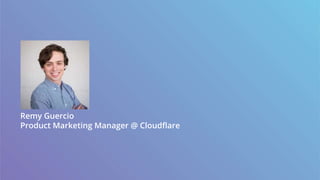 Remy Guercio
Product Marketing Manager @ Cloudflare
 