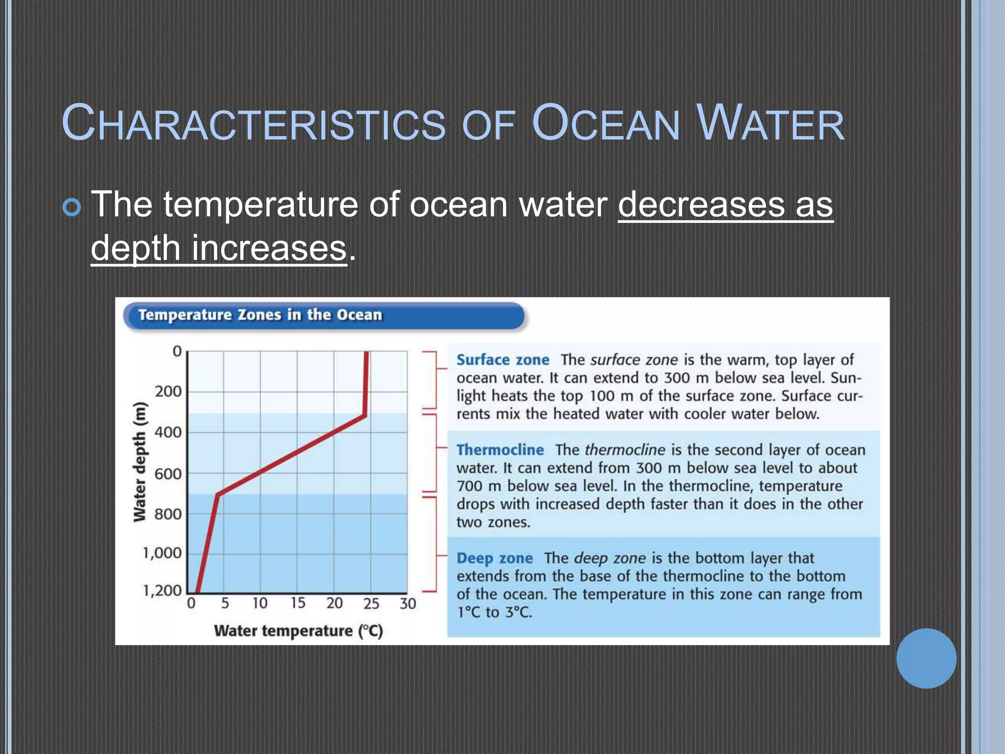 CHARACTERISTICS OF OCEAN WATER
 The

temperature of ocean water decreases as
depth increases.

 