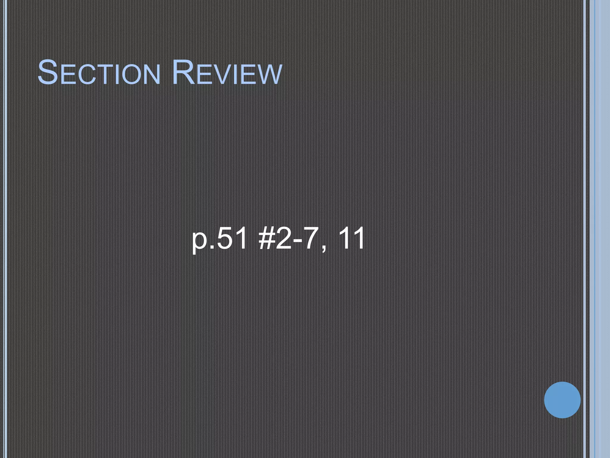 SECTION REVIEW

p.51 #2-7, 11

 