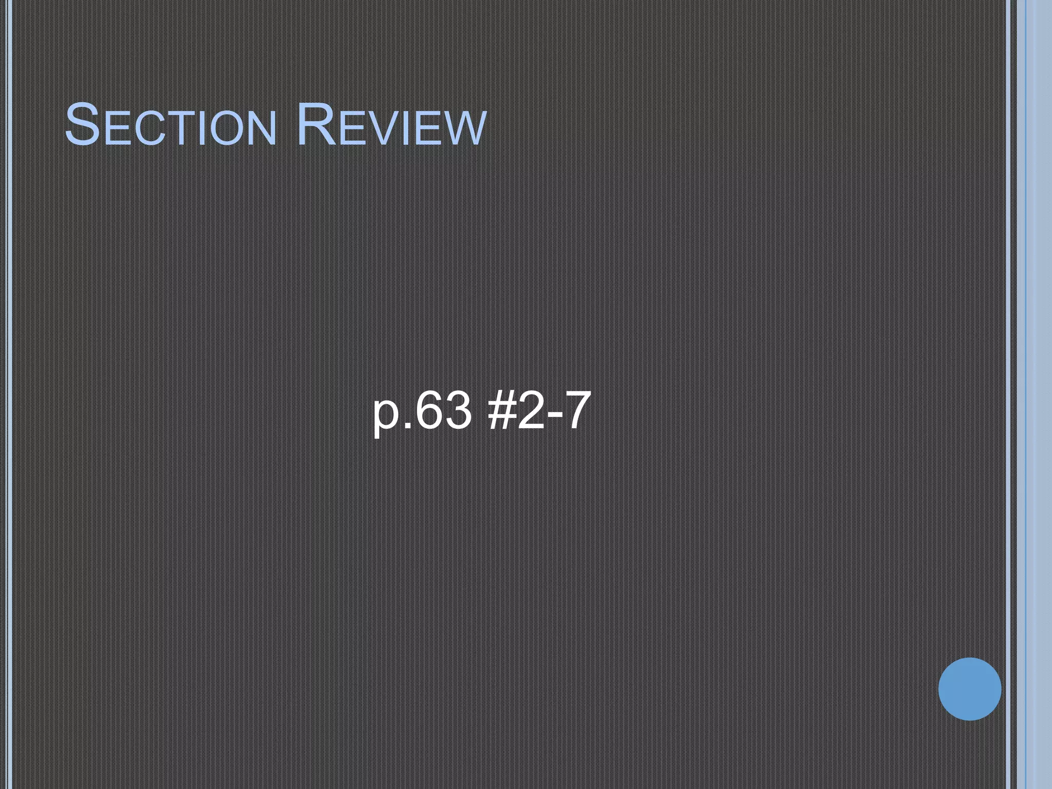 SECTION REVIEW

p.63 #2-7

 