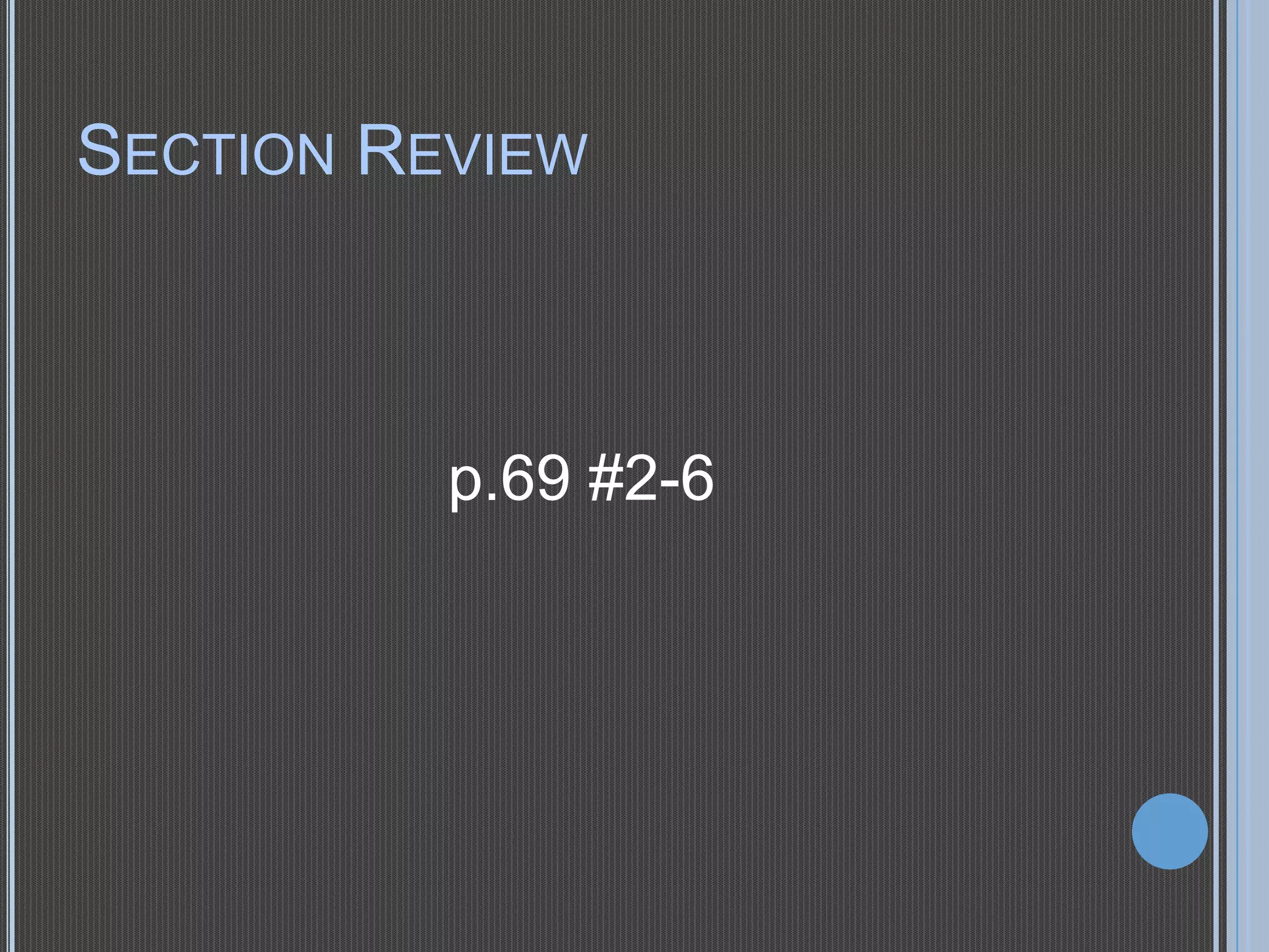 SECTION REVIEW

p.69 #2-6

 