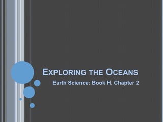 EXPLORING THE OCEANS
Earth Science: Book H, Chapter 2

 