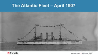 excella.com | @Honer_CUT
The Atlantic Fleet – April 1907
 