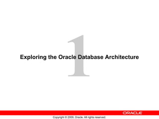 Copyright © 2009, Oracle. All rights reserved.
Exploring the Oracle Database Architecture
 