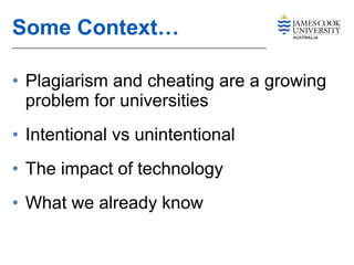 • Plagiarism and cheating are a growing
problem for universities
• Intentional vs unintentional
• The impact of technology
• What we already know
Some Context…
 