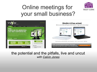 Online meetings for  your small business? the potential and the pitfalls, live and uncut with  Calvin Jones 