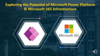 Exploring the Potential of Microsoft Power Platform
& Microsoft 365 Infrastructure
 