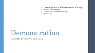 Demonstration
Generate an App Automatically
• PowerApps Studio Windows App and Web App
• Studio Environment
• Create an App automatically
• Try it out!
 