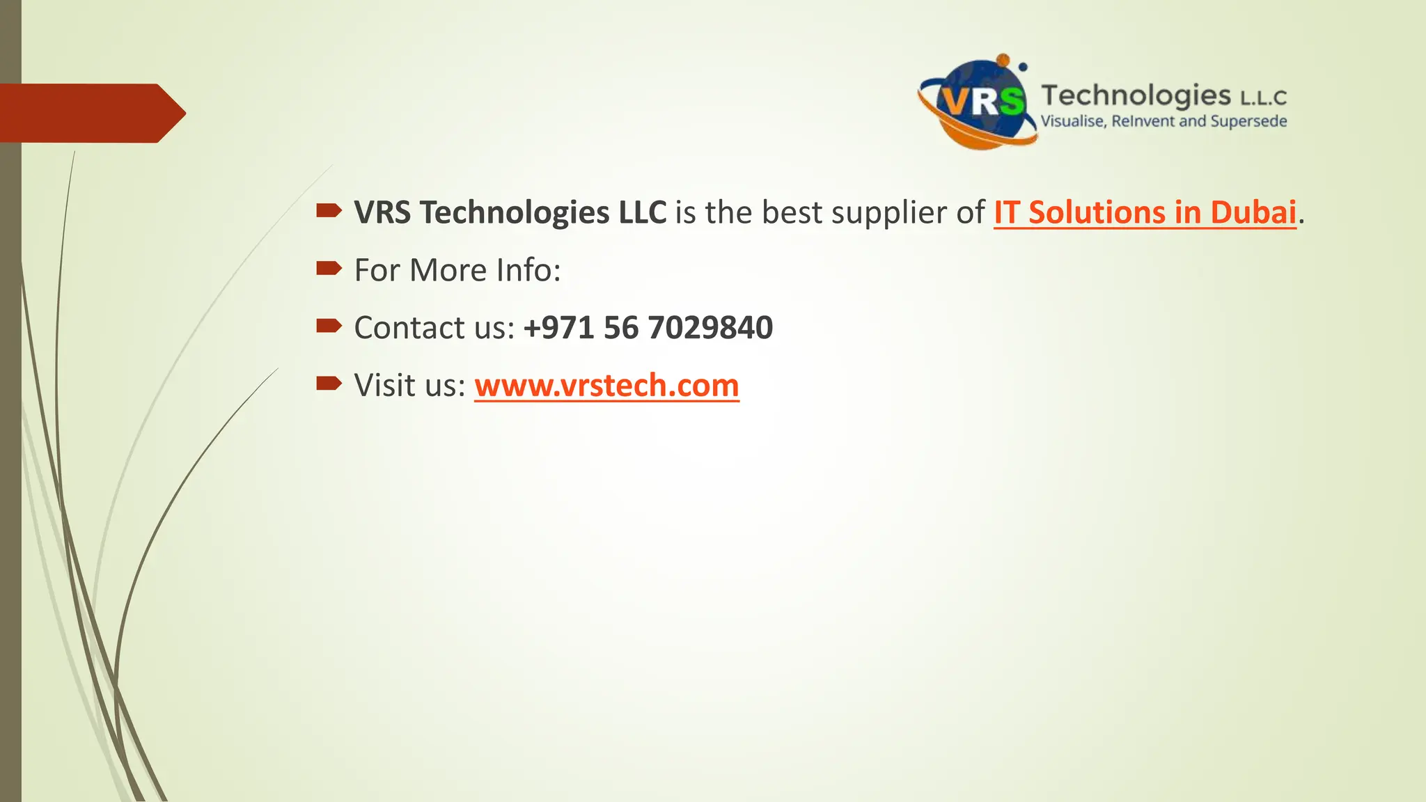  VRS Technologies LLC is the best supplier of IT Solutions in Dubai.
 For More Info:
 Contact us: +971 56 7029840
 Visit us: www.vrstech.com
 