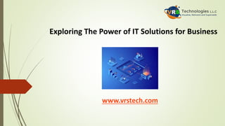 www.vrstech.com
Exploring The Power of IT Solutions for Business
 