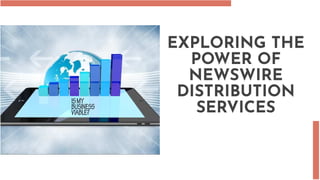 EXPLORING THE
POWER OF
NEWSWIRE
DISTRIBUTION
SERVICES
 