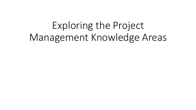 Exploring the Project
Management Knowledge Areas
 