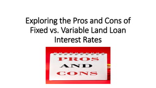 Exploring the Pros and Cons of
Fixed vs. Variable Land Loan
Interest Rates
 