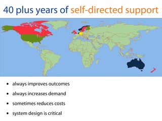 • always improves outcomes
• always increases demand
• sometimes reduces costs
• system design is critical
40 plus years of self-directed support
 
