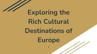 Exploring the
Rich Cultural
Destinations of
Europe
 