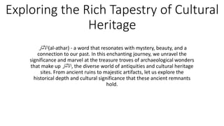 Exploring the Rich Tapestry of Cultural
Heritage
‫(اآلثار‬al-athar) - a word that resonates with mystery, beauty, and a
connection to our past. In this enchanting journey, we unravel the
significance and marvel at the treasure troves of archaeological wonders
that make up ‫اآلثار‬, the diverse world of antiquities and cultural heritage
sites. From ancient ruins to majestic artifacts, let us explore the
historical depth and cultural significance that these ancient remnants
hold.
 
