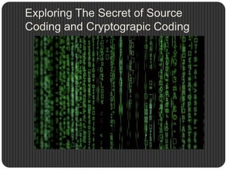 Exploring The Secret of Source
Coding and Cryptograpic Coding
 