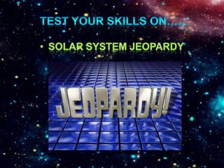 Test Your Skills on…..Solar system Jeopardy