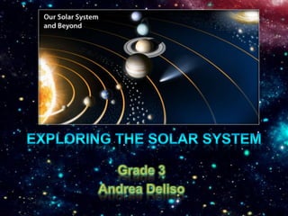 Exploring the solar system Grade 3 Andrea Deliso 