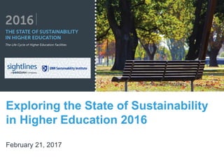 Exploring the State of Sustainability
in Higher Education 2016
February 21, 2017
 