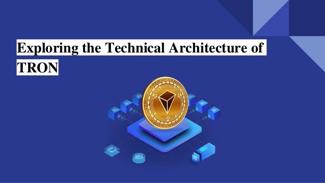 Exploring the Technical Architecture of
TRON
 