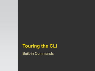Touring the CLI
Built-in Commands
 