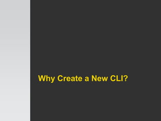 Why Create a New CLI?
 