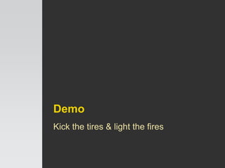 Demo
Kick the tires & light the fires
 
