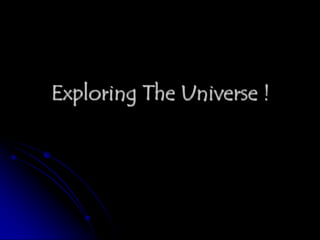Exploring The Universe !
 