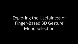 Exploring the Usefulness of 
Finger-Based 3D Gesture 
Menu Selection 
 