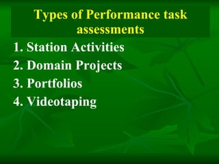 Types of Performance task assessments 1. Station Activities 2. Domain Projects 3. Portfolios   4. Videotaping 
