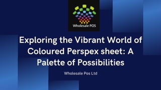 Exploring the Vibrant World of
Colourеd Pеrspеx sheet: A
Palеttе of Possibilitiеs
Wholesale Pos Ltd
 